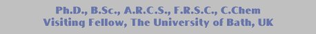 Ph.D, B.Sc., A.R.C.S, F.R.S.C, C.Chem, Visiting fellow, The University of Bath