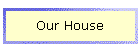 Our House
