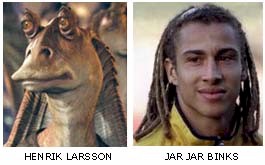 Jarr Jar Binks - strange Swedish dreadlocked bloke - meets Henrick Larsson - saviour of the rebellion and inhabitant of Naboo apparentley ?