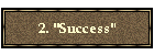 2. "Success"