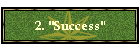 2. "Success"