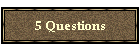 5 Questions
