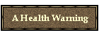 A Health Warning