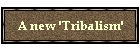 A new 'Tribalism'