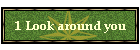 1 Look around you