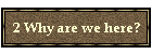 2 Why are we here?