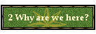 2 Why are we here?