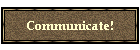 Communicate!