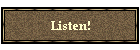 Listen!