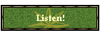 Listen!