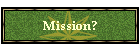 Mission?