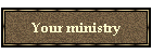 Your ministry