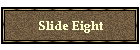 Slide Eight