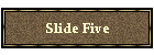 Slide Five