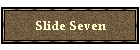 Slide Seven