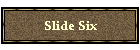 Slide Six