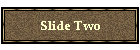 Slide Two