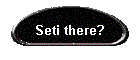 Seti there?