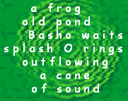 A frog, old pond, Basho waits, splash—O— rings, outflowing, a cone, of sound