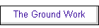 The Ground Work
