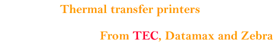 Thermal transfer printers from TEC Datamax and Zebra