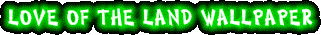 LOVE OF THE LAND WALLPAPER